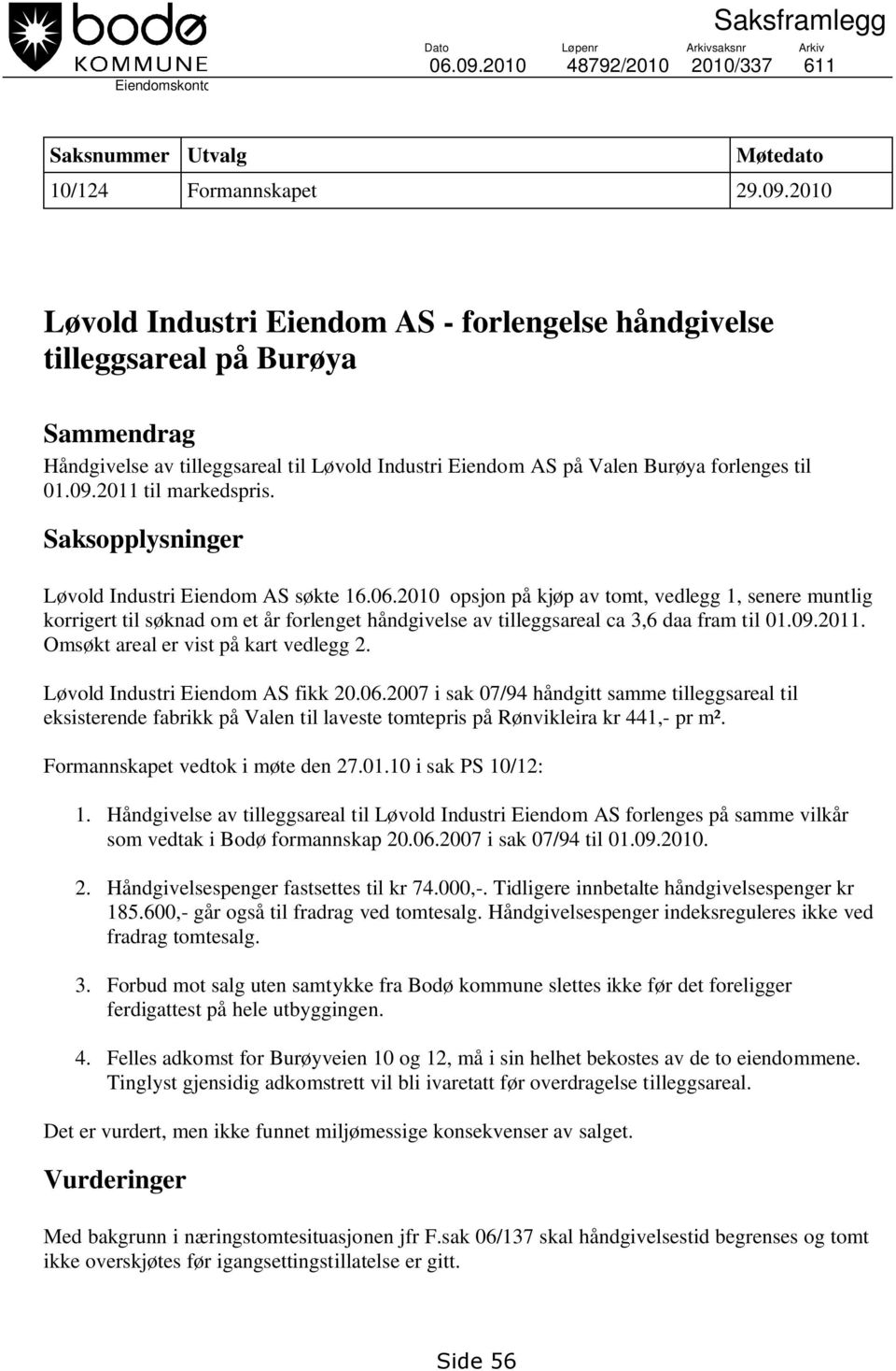 2010 Løvold Industri Eiendom AS - forlengelse håndgivelse tilleggsareal på Burøya Sammendrag Håndgivelse av tilleggsareal til Løvold Industri Eiendom AS på Valen Burøya forlenges til 01.09.