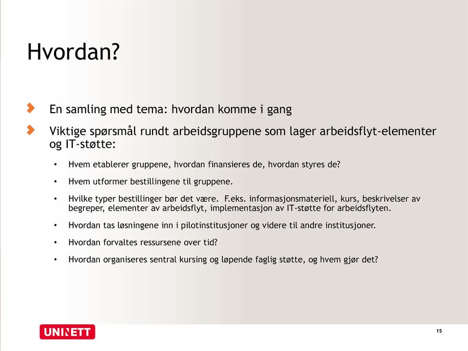 hvordan finansieres de, hvordan styres de? Hvem utformer bestillingene til gruppene. Hvilke typer bestillinger bør det være. F.eks.