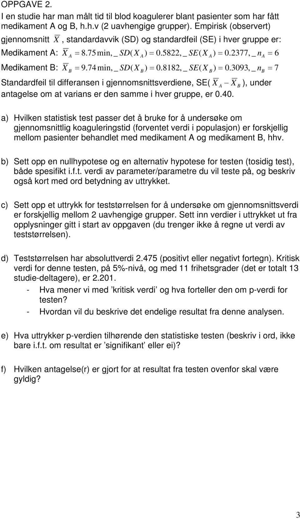 8182, _ SE( X B) = 0.3093, _ nb Medikament B: X 9 = 7 Standardfeil til differansen i gjennomsnittsverdiene, SE( X XB ), under antagelse om at varians er den samme i hver gruppe, er 0.40.