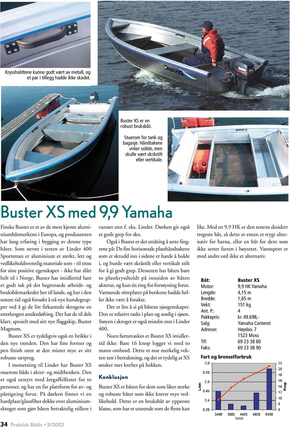Buster XS med 9,9 Yamaha Finske Buster er et av de mest kjente aluminiumbåtmerkene i Europa, og produsenten har lang erfaring i bygging av denne type båter.