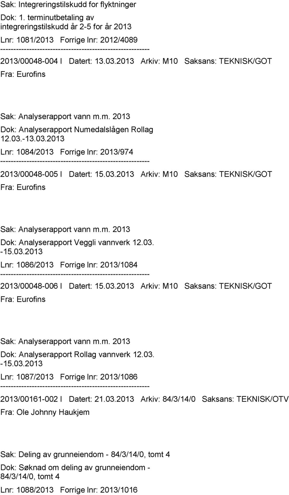 -13.03.2013 Lnr: 1084/2013 Forrige lnr: 2013/974 2013/00048-005 I Datert: 15.03.2013 Arkiv: M10 Saksans: TEKNISK/GOT Fra: Eurofins Sak: Analyserapport vann m.