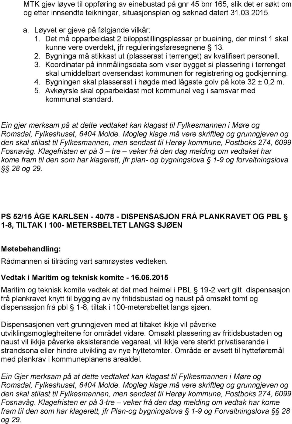 3. Koordinatar på innmålingsdata som viser bygget si plassering i terrenget skal umiddelbart oversendast kommunen for registrering og godkjenning. 4.