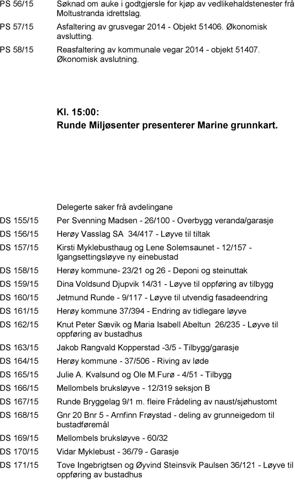 DS 155/15 DS 156/15 Delegerte saker frå avdelingane Per Svenning Madsen - 26/100 - Overbygg veranda/garasje Herøy Vasslag SA 34/417 - Løyve til tiltak DS 157/15 Kirsti Myklebusthaug og Lene