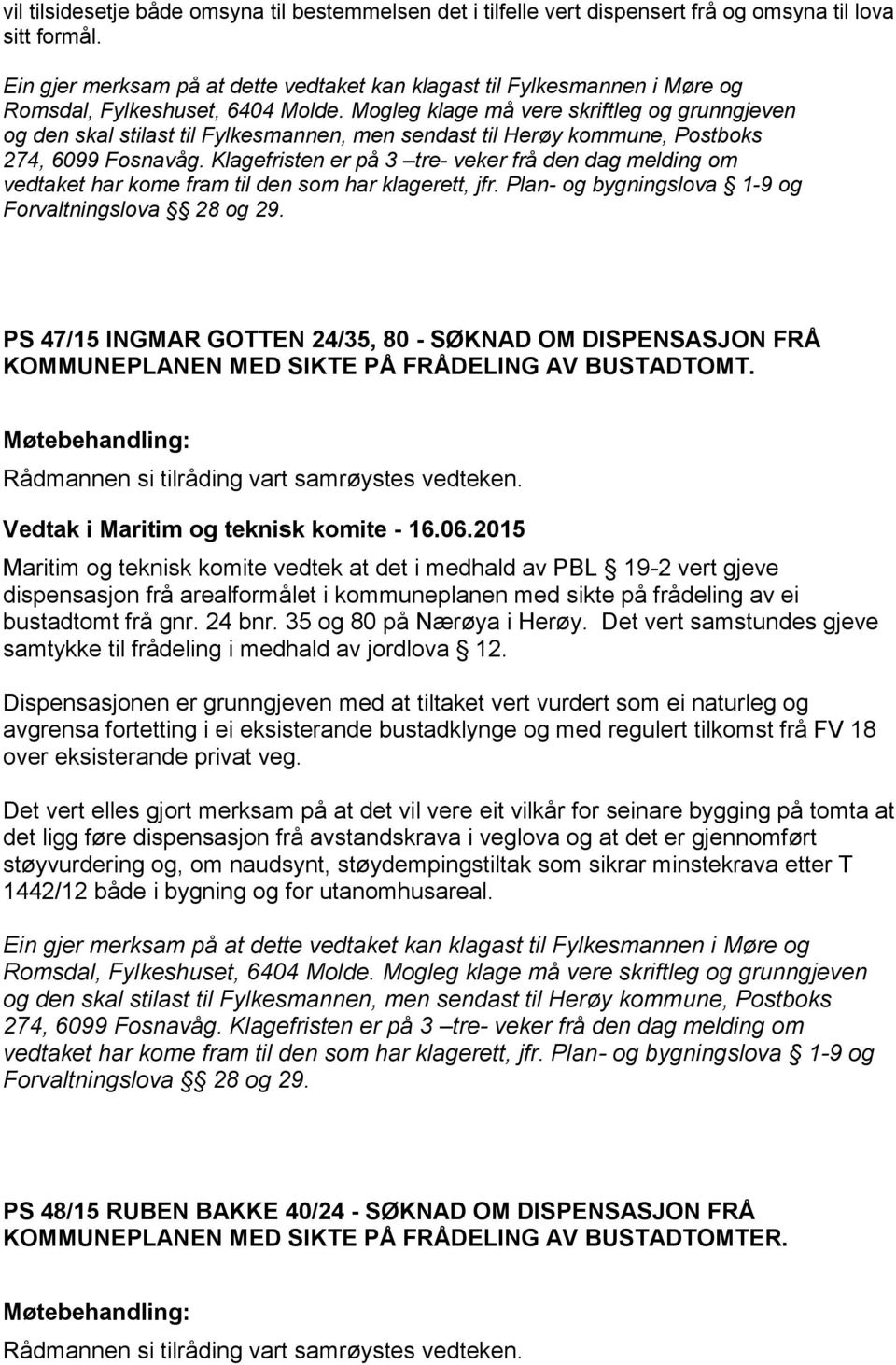 Mogleg klage må vere skriftleg og grunngjeven og den skal stilast til Fylkesmannen, men sendast til Herøy kommune, Postboks 274, 6099 Fosnavåg.