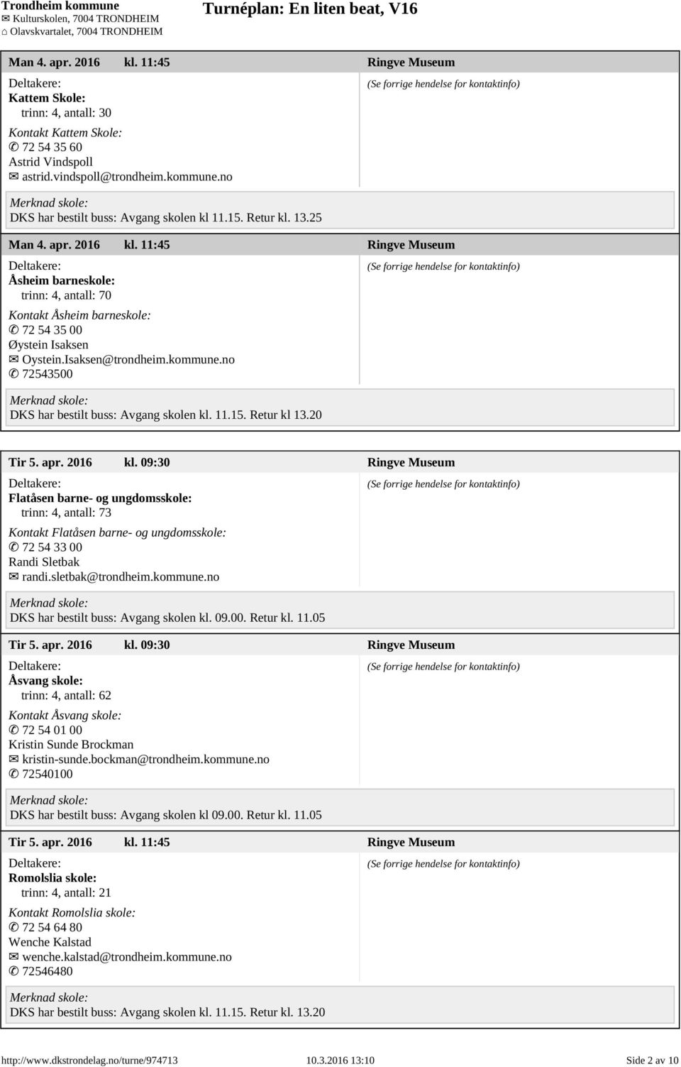 11:45 Ringve Museum Åsheim barneskole: trinn: 4, antall: 70 Kontakt Åsheim barneskole: 72 54 35 00 Øystein Isaksen Oystein.Isaksen@trondheim.kommune.no 72543500 DKS har bestilt buss: Avgang skolen kl.