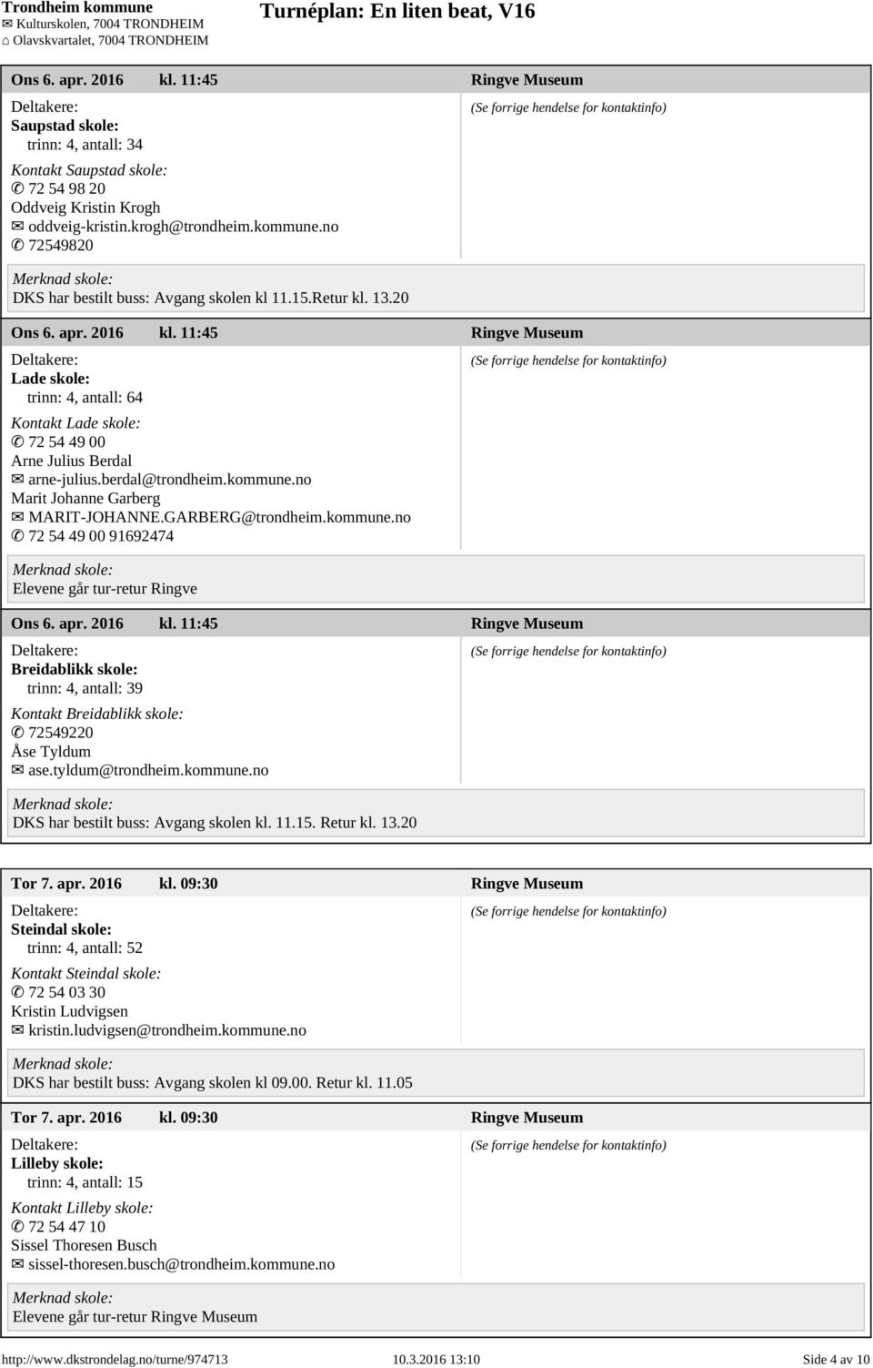 11:45 Ringve Museum Lade skole: trinn: 4, antall: 64 Kontakt Lade skole: 72 54 49 00 Arne Julius Berdal arne-julius.berdal@trondheim.kommune.no Marit Johanne Garberg MARIT-JOHANNE.GARBERG@trondheim.