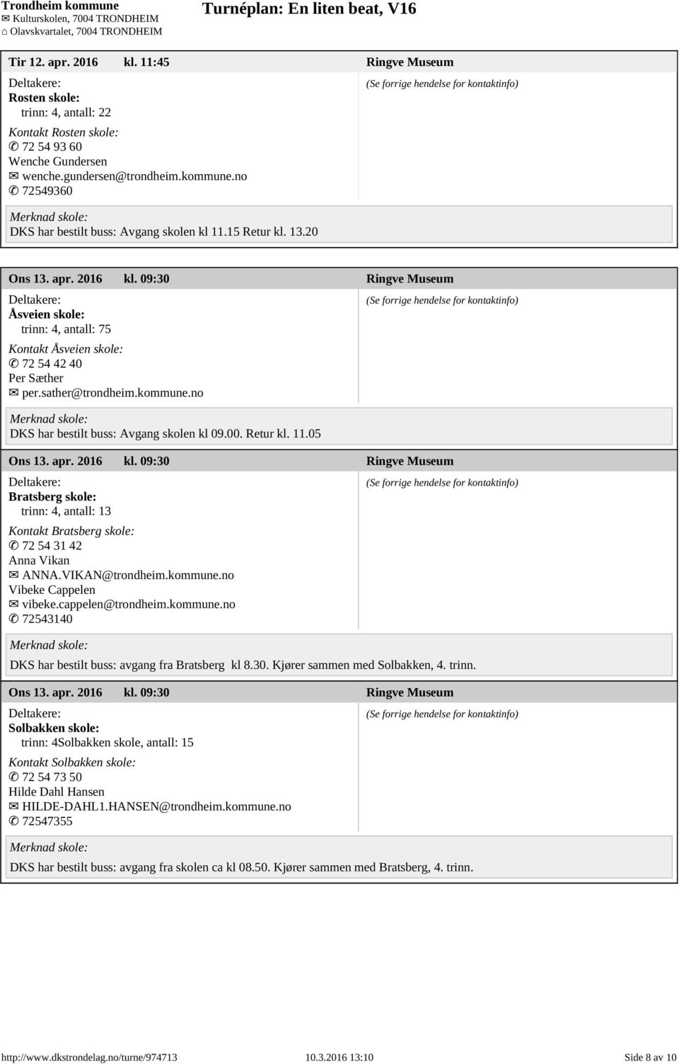 09:30 Ringve Museum Åsveien skole: trinn: 4, antall: 75 Kontakt Åsveien skole: 72 54 42 40 Per Sæther per.sather@trondheim.kommune.no Ons 13. apr. 2016 kl.