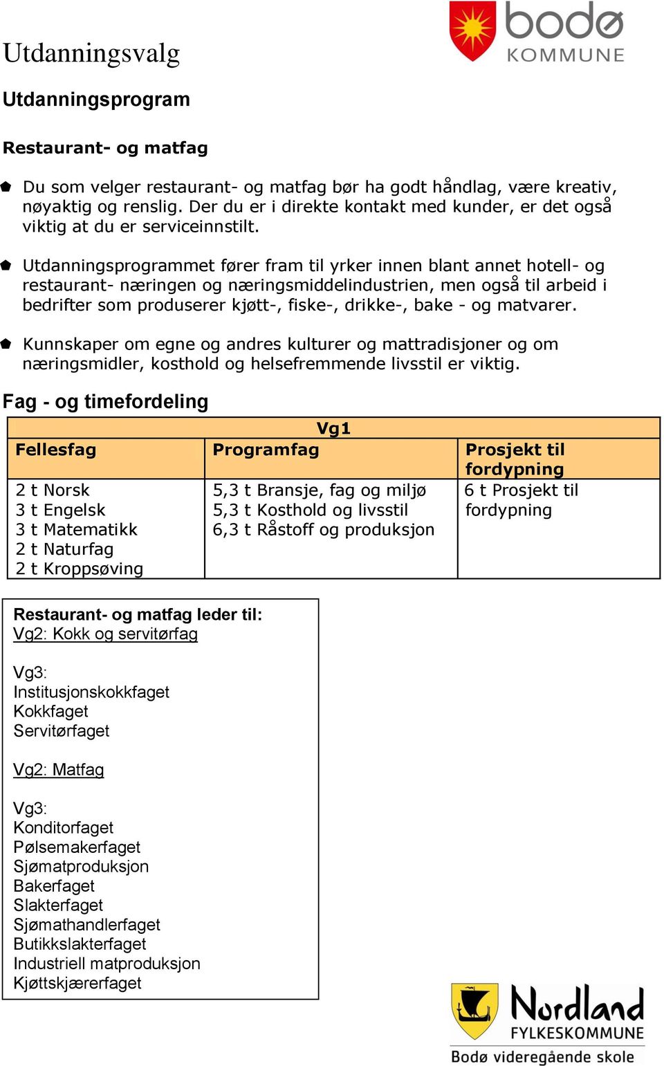 Utdanningsprogrammet fører fram til yrker innen blant annet hotell- og restaurant- næringen og næringsmiddelindustrien, men også til arbeid i bedrifter som produserer kjøtt-, fiske-, drikke-, bake -