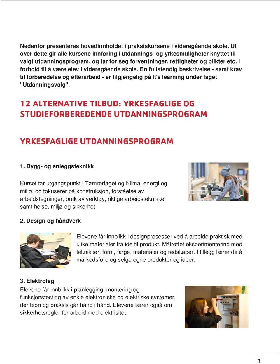 i forhold til å være elev i videregående skole. En fullstendig beskrivelse - samt krav til forberedelse og etterarbeid - er tilgjengelig på It's learning under faget "Utdanningsvalg".