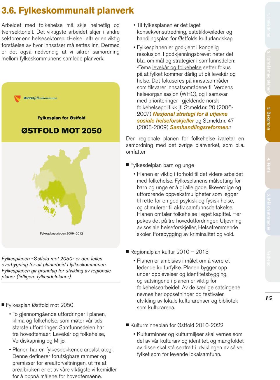 meld.r. 47 (2008-2009) Samhadligsreforme.» Fylkespla for Østfold ØSTFOLD MOT 2050 3. Bakgru 2. Formål med plae Arbeidet med folkehelse må skje helhetlig og tverrsektorielt.