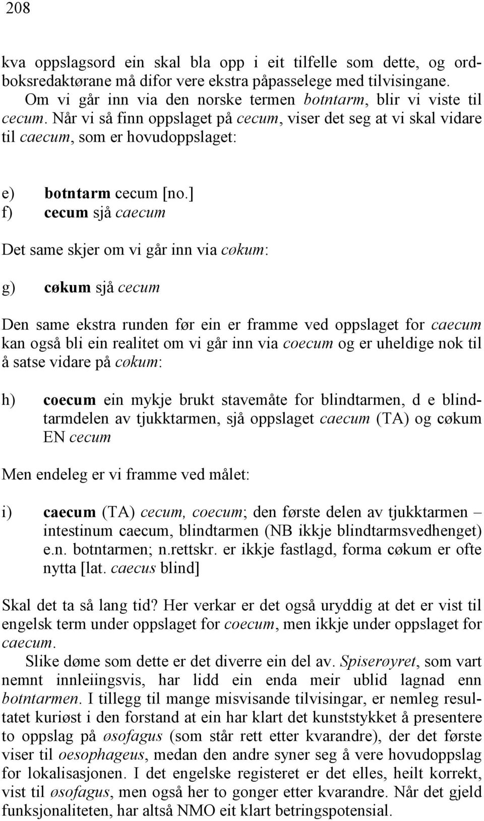 ] f) cecum sjå caecum Det same skjer om vi går inn via cøkum: g) cøkum sjå cecum Den same ekstra runden før ein er framme ved oppslaget for caecum kan også bli ein realitet om vi går inn via coecum