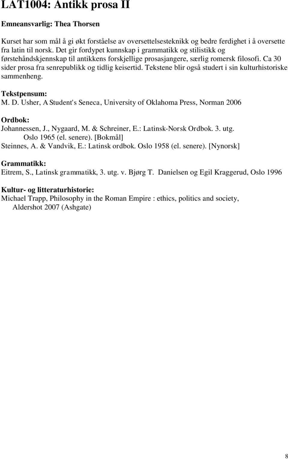 Tekstene blir også studert i sin kulturhistoriske sammenheng. Tekstpensum: M. D. Usher, A Student's Seneca, University of Oklahoma Press, Norman 2006 Ordbok: Johannessen, J., Nygaard, M.
