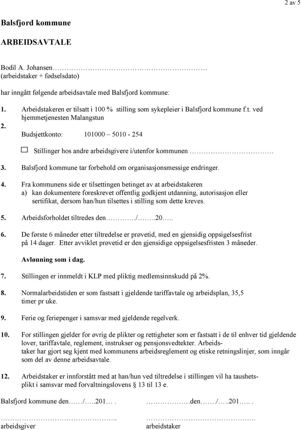 Budsjettkonto: 101000 5010-254 Stillinger hos andre arbeidsgivere i/utenfor kommunen 3. Balsfjord kommune tar forbehold om organisasjonsmessige endringer. 4.