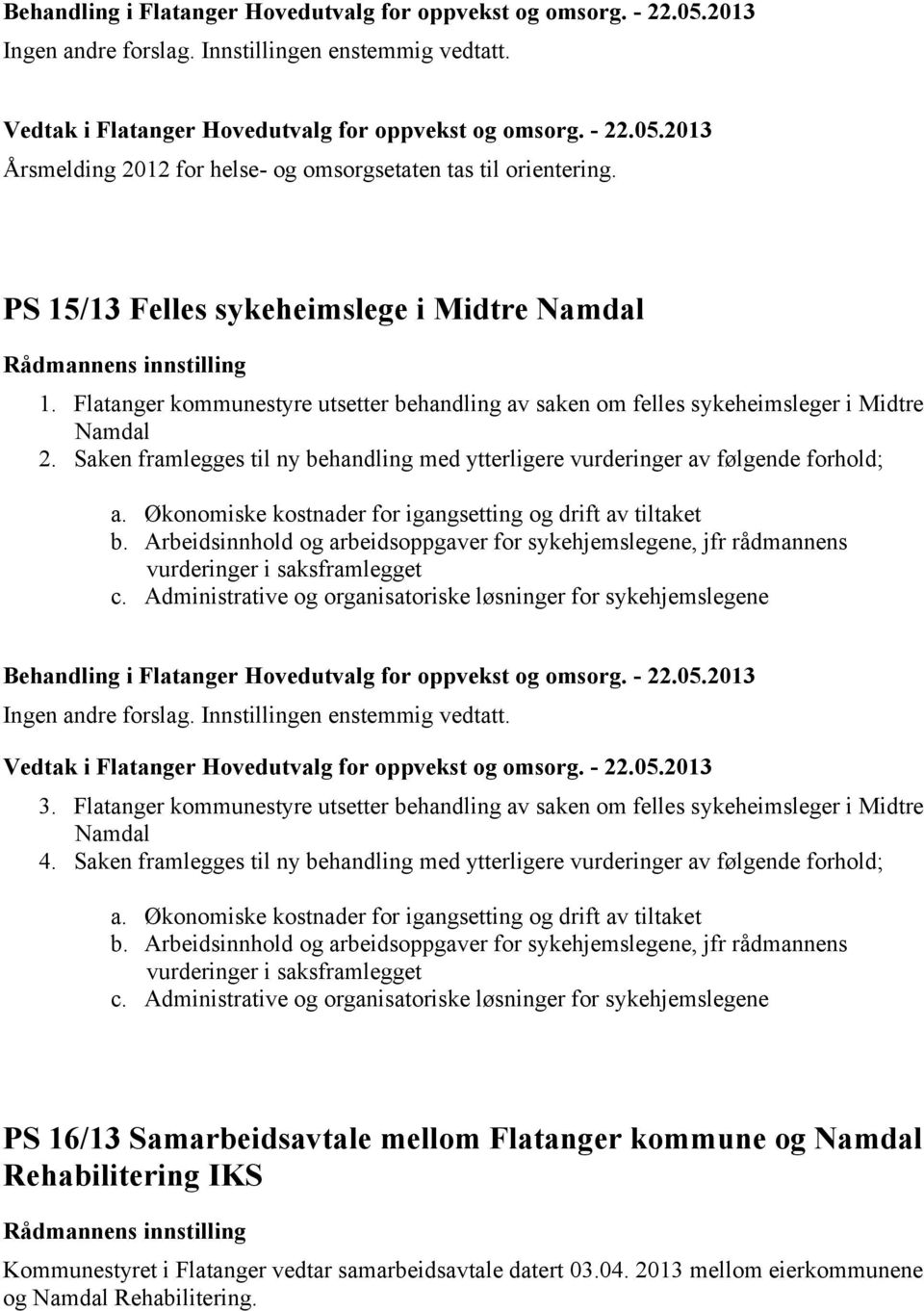 Økonomiske kostnader for igangsetting og drift av tiltaket b. Arbeidsinnhold og arbeidsoppgaver for sykehjemslegene, jfr rådmannens vurderinger i saksframlegget c.