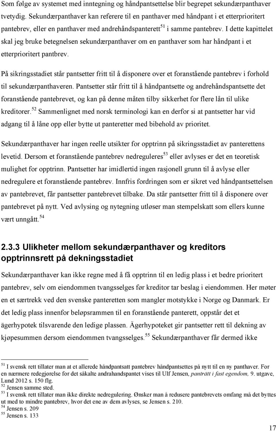 I dette kapittelet skal jeg bruke betegnelsen sekundærpanthaver om en panthaver som har håndpant i et etterprioritert pantbrev.