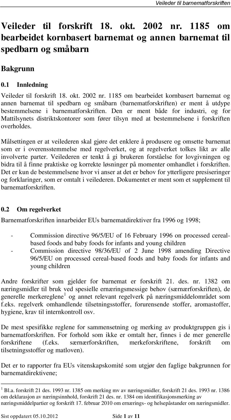 Målsettingen er at veilederen skal gjøre det enklere å produsere og omsette barnemat som er i overensstemmelse med regelverket, og at regelverket tolkes likt av alle involverte parter.