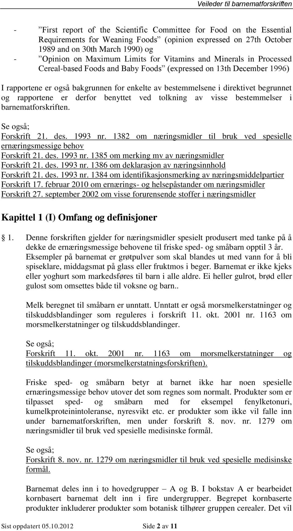 rapportene er derfor benyttet ved tolkning av visse bestemmelser i barnematforskriften. Forskrift 21. des. 1993 nr. 1382 om næringsmidler til bruk ved spesielle ernæringsmessige behov Forskrift 21.