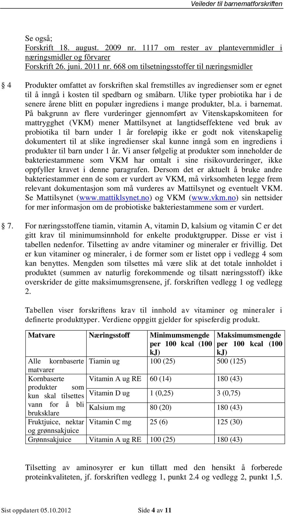 Ulike typer probiotika har i de senere årene blitt en populær ingrediens i mange produkter, bl.a. i barnemat.