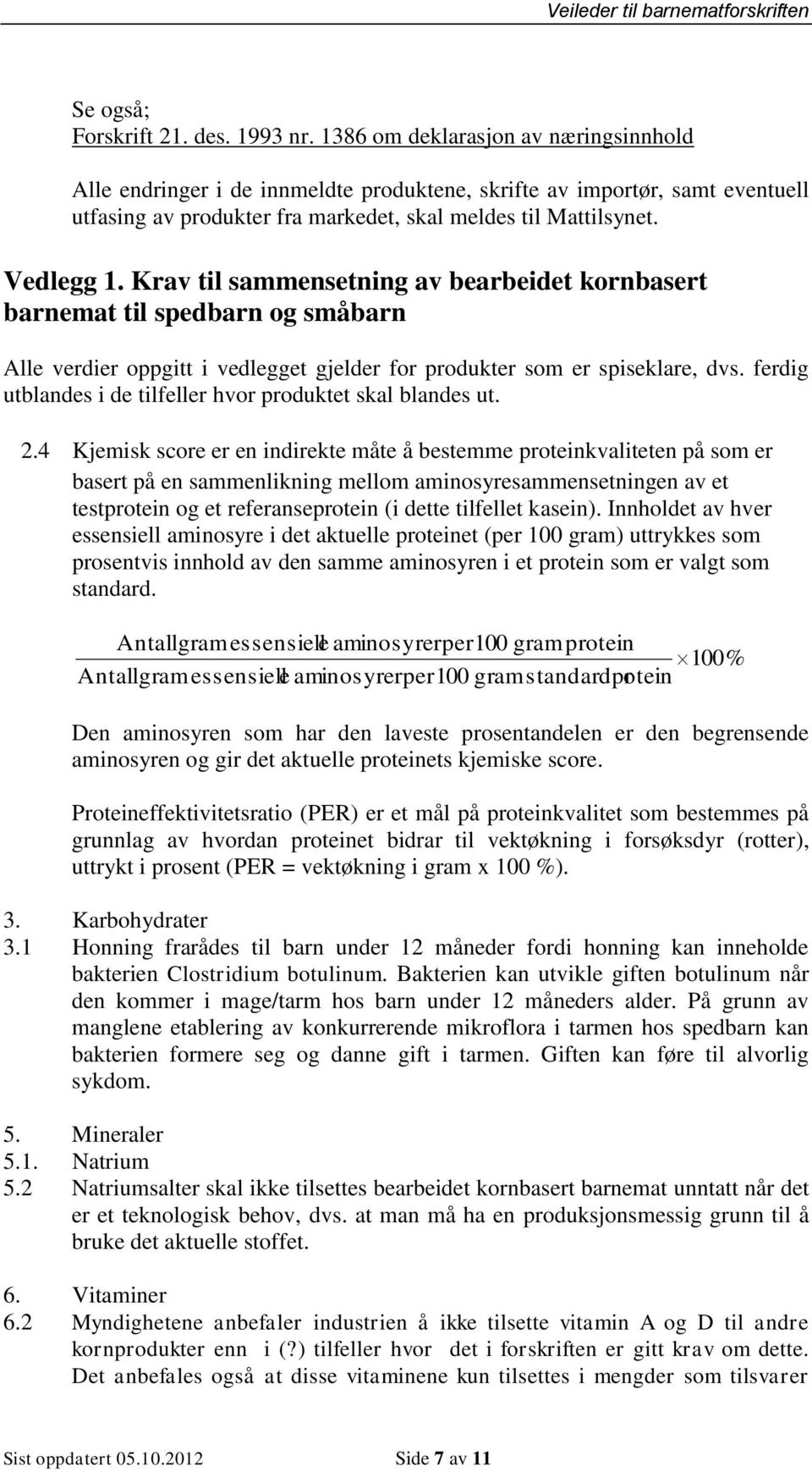 Krav til sammensetning av bearbeidet kornbasert barnemat til spedbarn og småbarn Alle verdier oppgitt i vedlegget gjelder for produkter som er spiseklare, dvs.