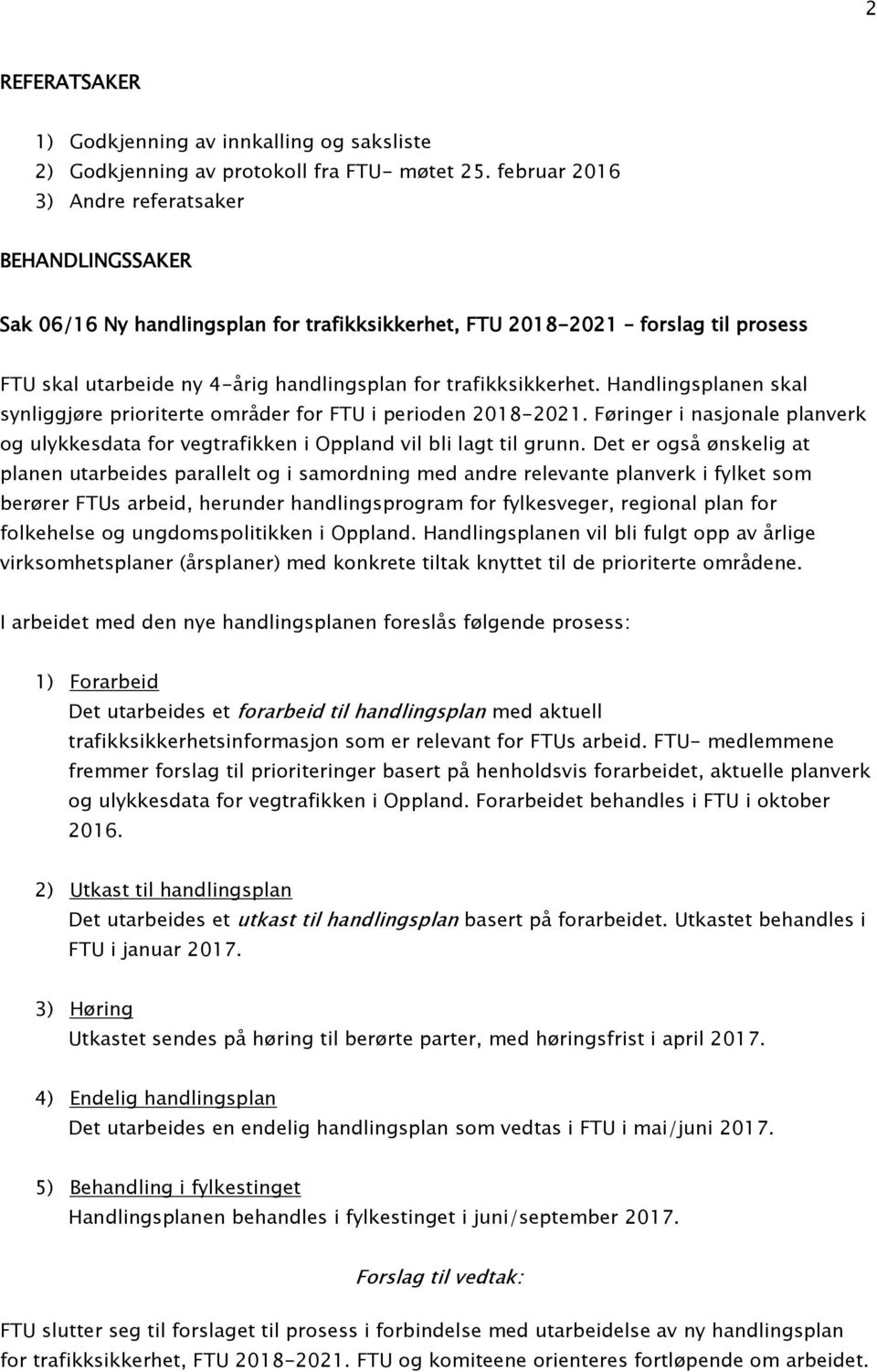 Handlingsplanen skal synliggjøre prioriterte områder for FTU i perioden 2018-2021. Føringer i nasjonale planverk og ulykkesdata for vegtrafikken i Oppland vil bli lagt til grunn.