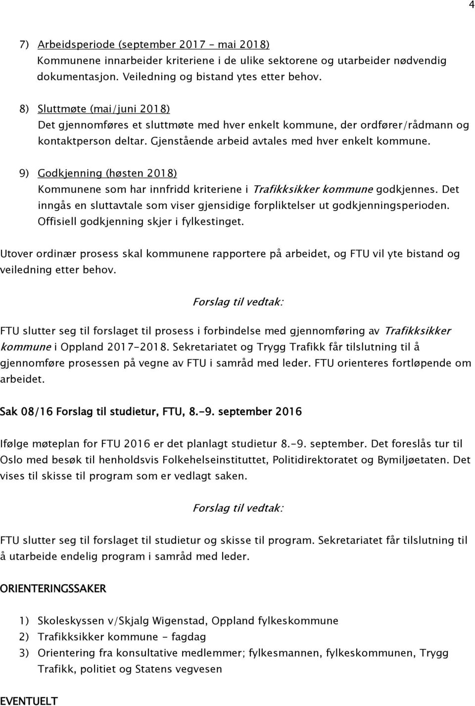 9) Godkjenning (høsten 2018) Kommunene som har innfridd kriteriene i Trafikksikker kommune godkjennes. Det inngås en sluttavtale som viser gjensidige forpliktelser ut godkjenningsperioden.