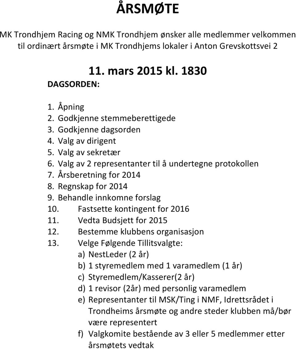 Behandle innkomne forslag 10. Fastsette kontingent for 2016 11. Vedta Budsjett for 2015 12. Bestemme klubbens organisasjon 13.