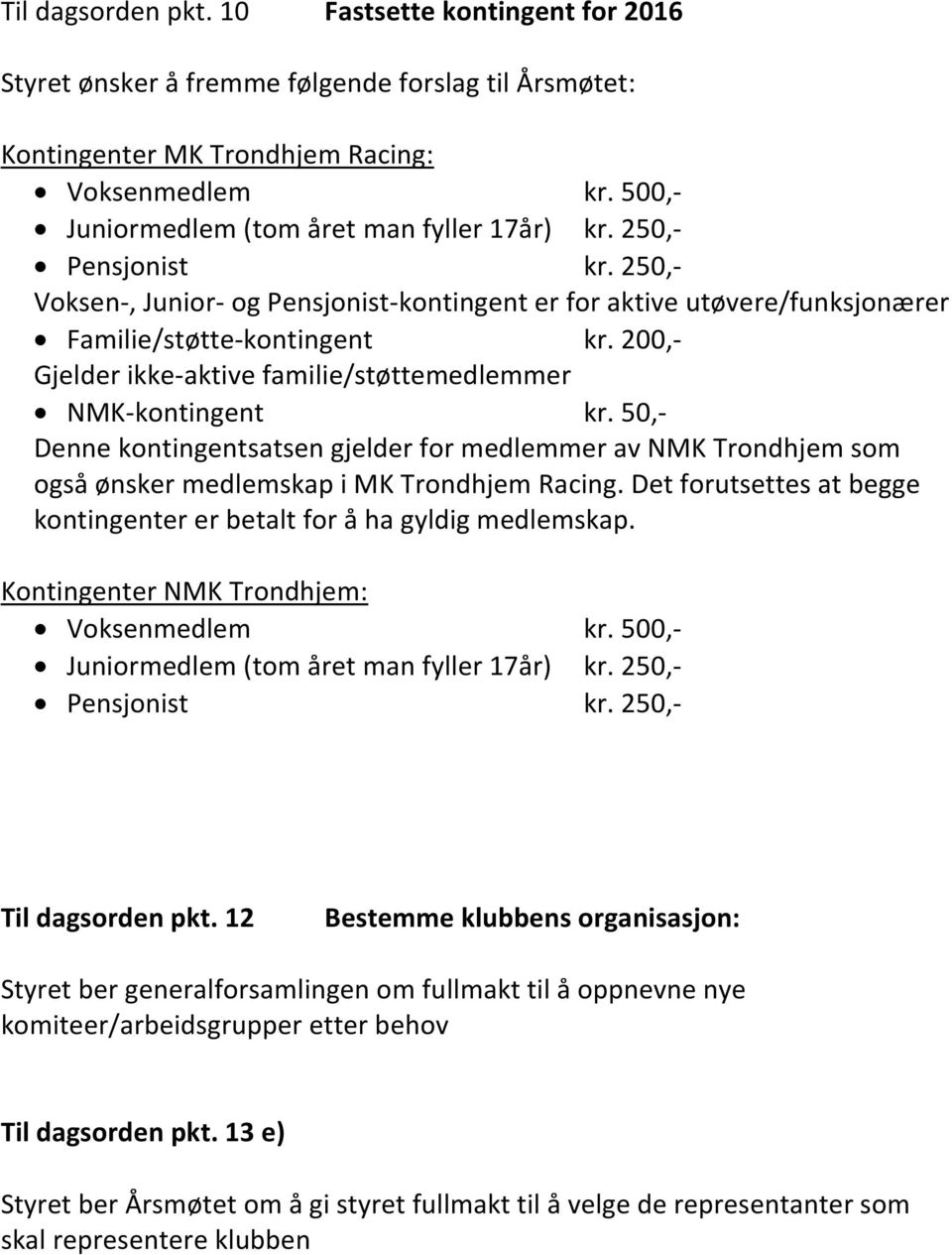 200,- Gjelder ikke-aktive familie/støttemedlemmer NMK-kontingent kr. 50,- Denne kontingentsatsen gjelder for medlemmer av NMK Trondhjem som også ønsker medlemskap i MK Trondhjem Racing.