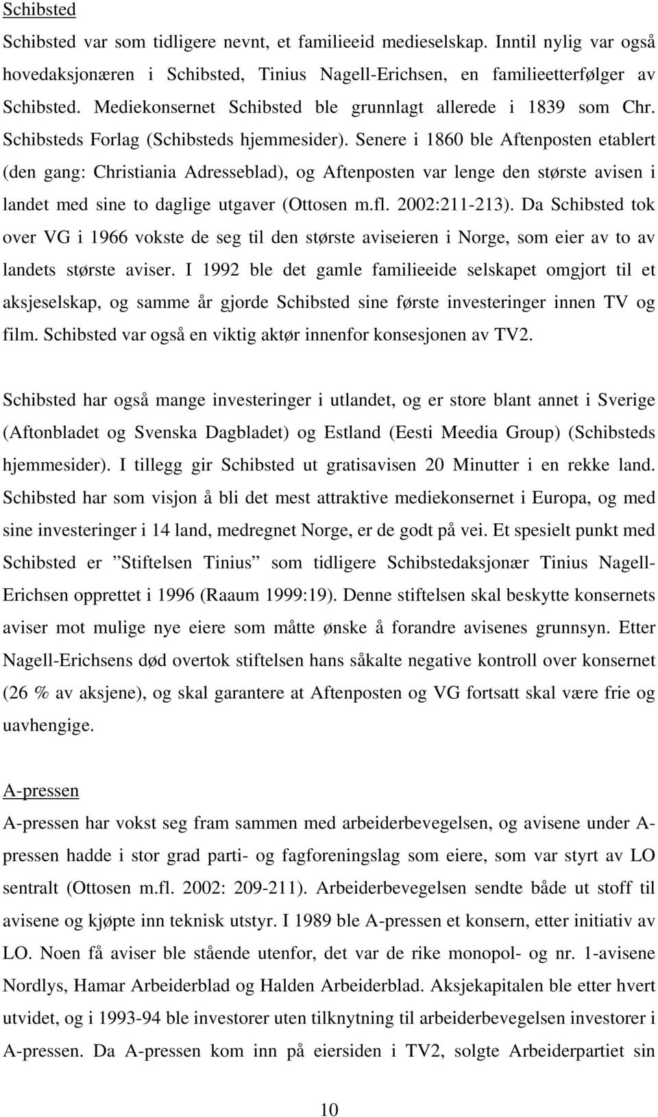 Senere i 1860 ble Aftenposten etablert (den gang: Christiania Adresseblad), og Aftenposten var lenge den største avisen i landet med sine to daglige utgaver (Ottosen m.fl. 2002:211-213).