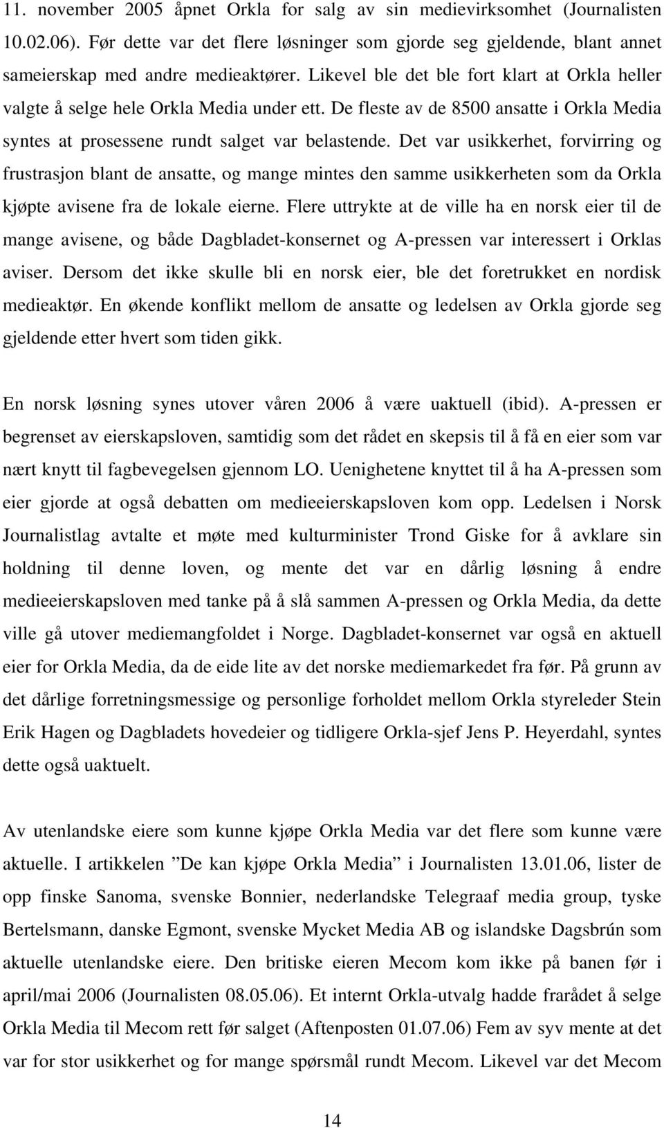 Det var usikkerhet, forvirring og frustrasjon blant de ansatte, og mange mintes den samme usikkerheten som da Orkla kjøpte avisene fra de lokale eierne.