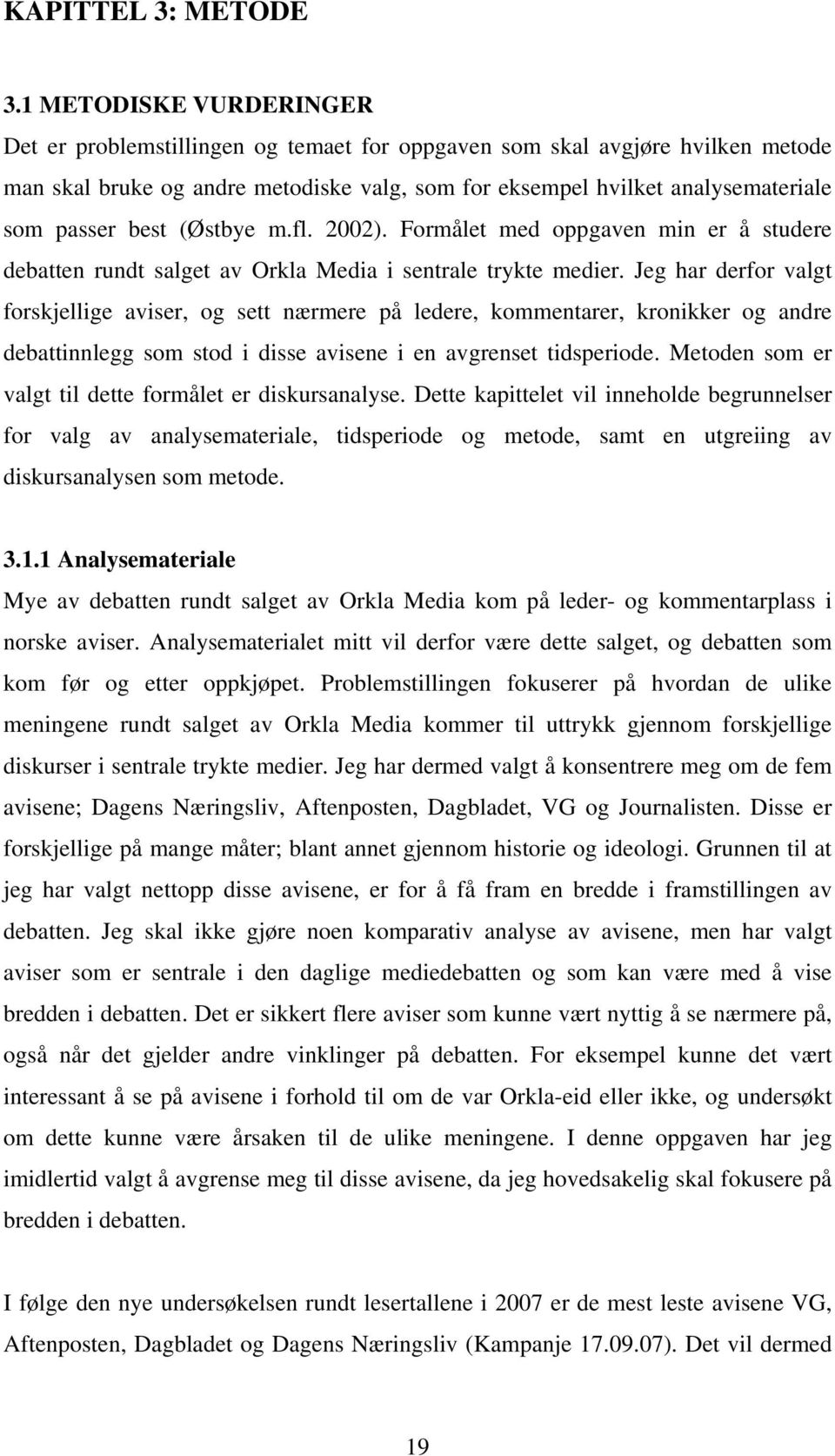 best (Østbye m.fl. 2002). Formålet med oppgaven min er å studere debatten rundt salget av Orkla Media i sentrale trykte medier.