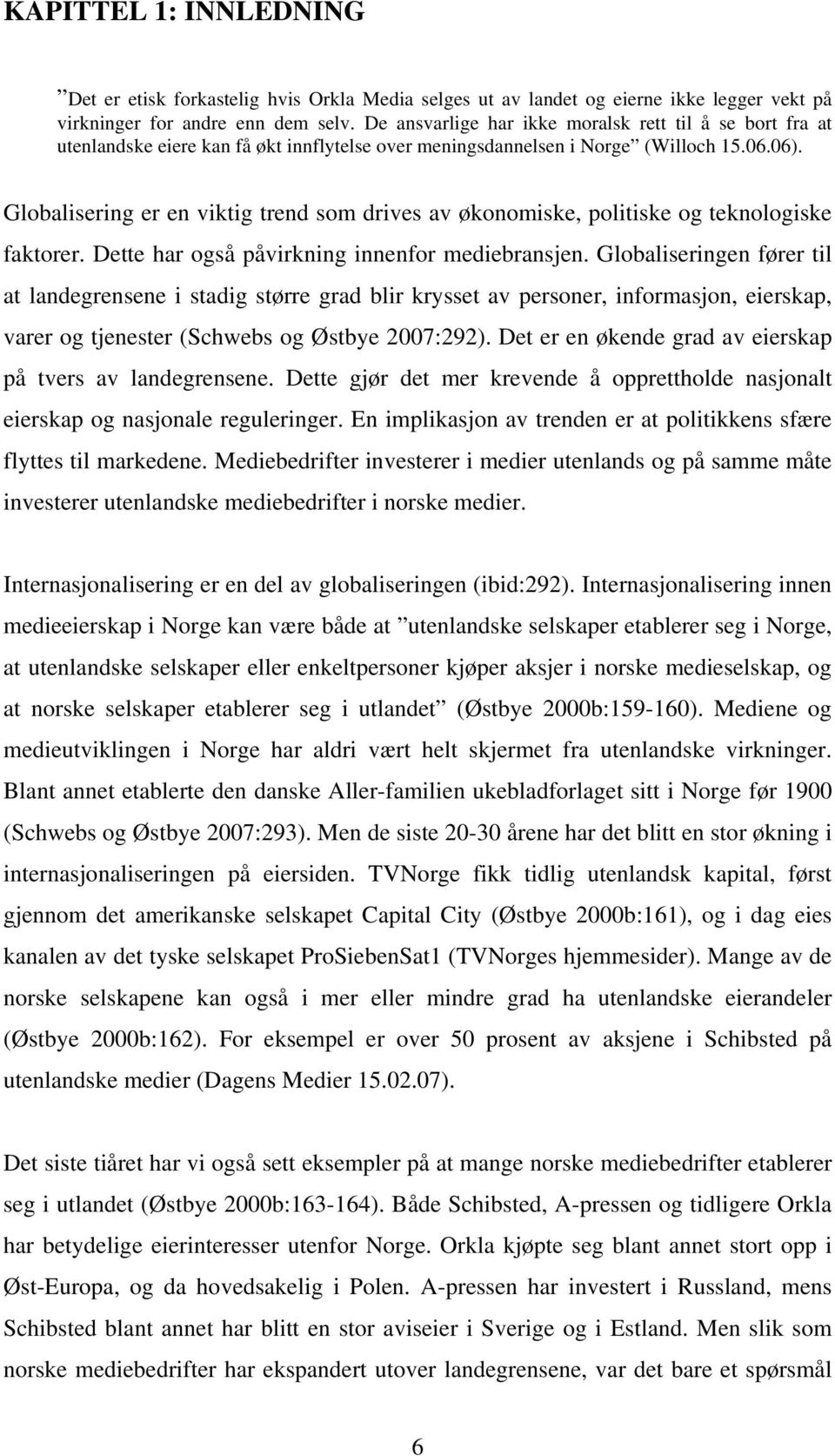 Globalisering er en viktig trend som drives av økonomiske, politiske og teknologiske faktorer. Dette har også påvirkning innenfor mediebransjen.