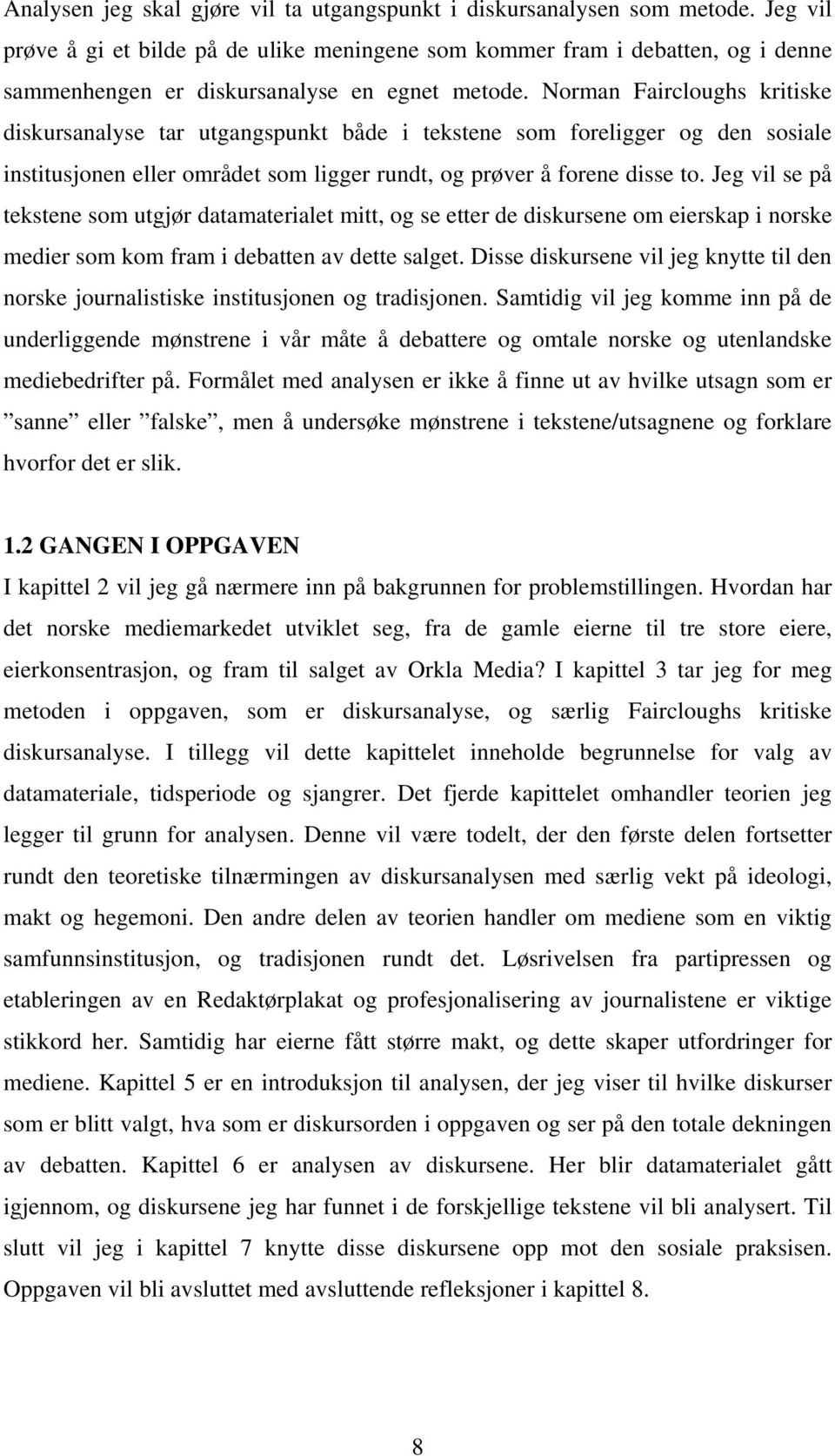 Norman Faircloughs kritiske diskursanalyse tar utgangspunkt både i tekstene som foreligger og den sosiale institusjonen eller området som ligger rundt, og prøver å forene disse to.