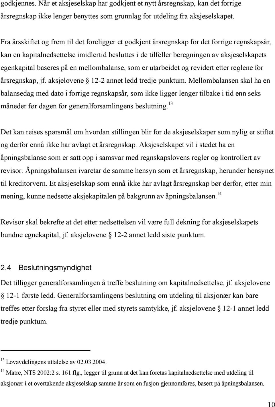 baseres på en mellombalanse, som er utarbeidet og revidert etter reglene for årsregnskap, jf. aksjelovene 12-2 annet ledd tredje punktum.