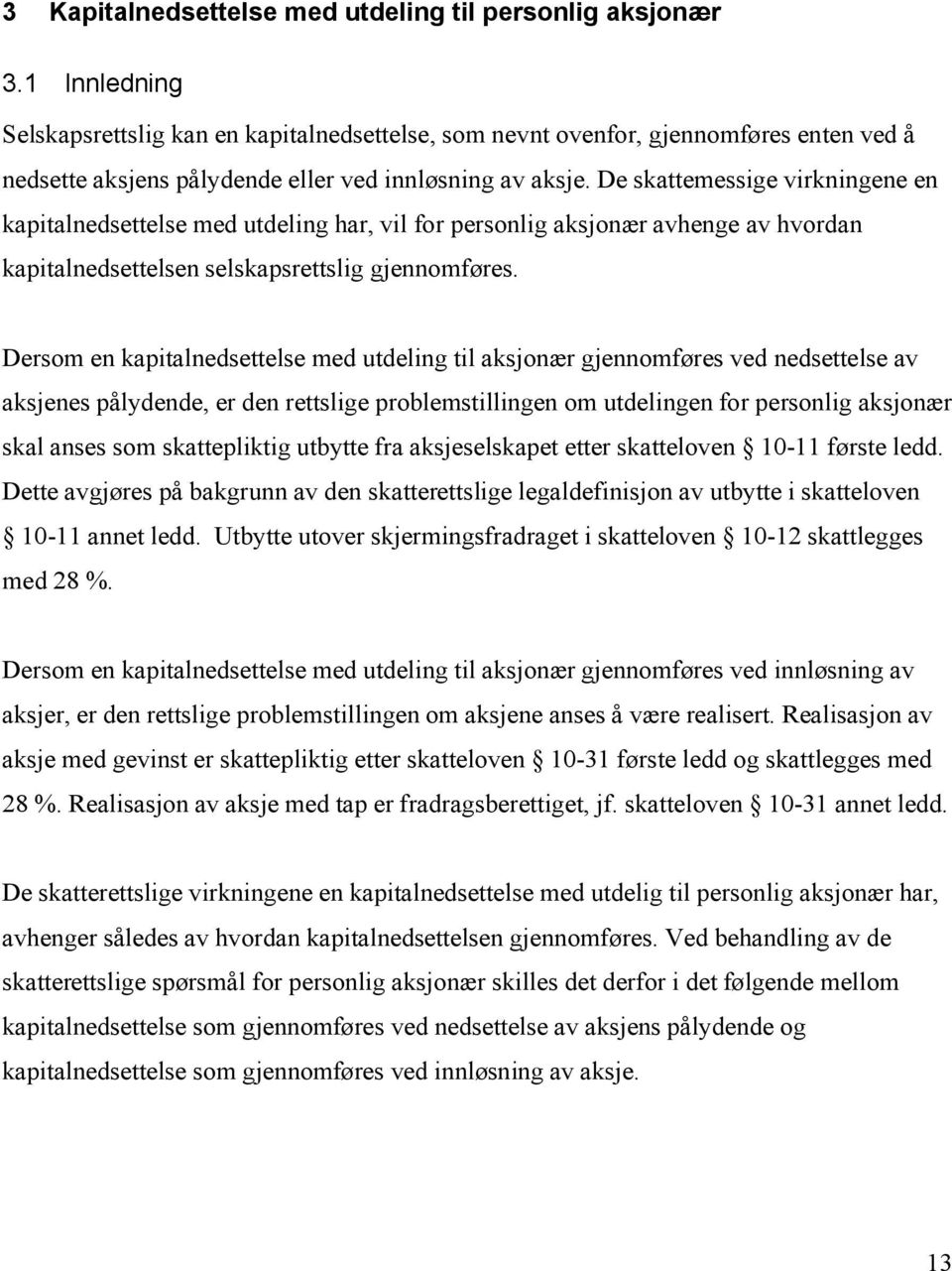 De skattemessige virkningene en kapitalnedsettelse med utdeling har, vil for personlig aksjonær avhenge av hvordan kapitalnedsettelsen selskapsrettslig gjennomføres.