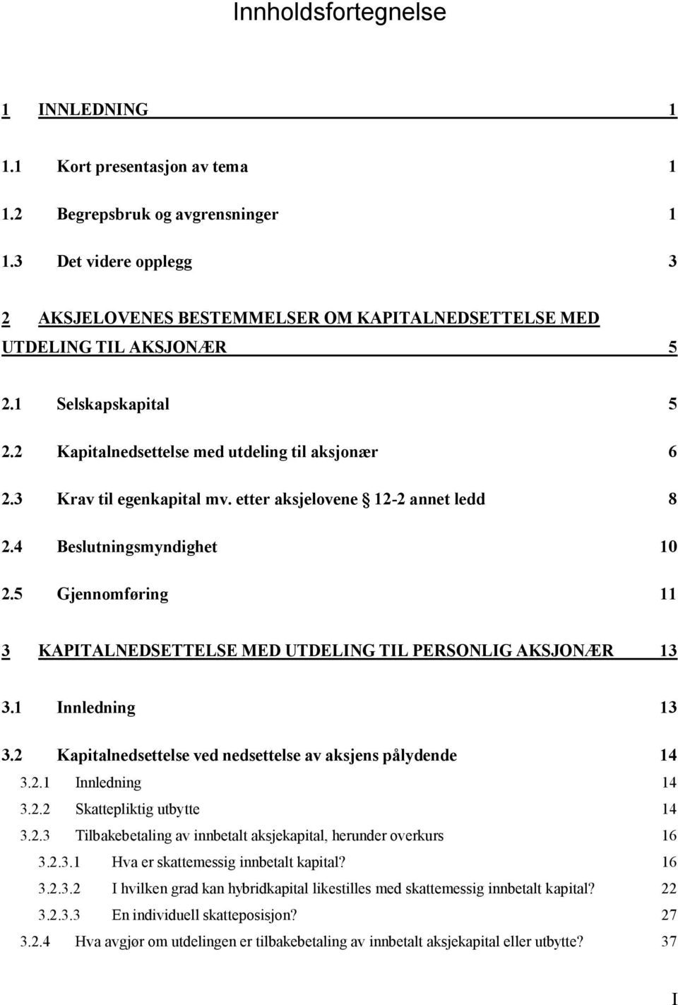 3 Krav til egenkapital mv. etter aksjelovene 12-2 annet ledd 8 2.4 Beslutningsmyndighet 10 2.5 Gjennomføring 11 3 KAPITALNEDSETTELSE MED UTDELING TIL PERSONLIG AKSJONÆR 13 3.1 Innledning 13 3.