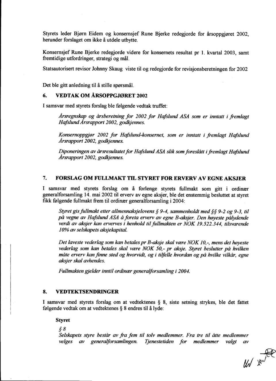 Statsautorisert revisor Johnny Skaug viste til og redegjorde for revisjonsberetningen for 2002 Det ble gitt anledning til å stille spørsmål. 6.