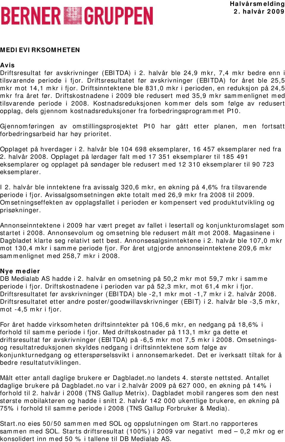 Driftskostnadene i 2009 ble redusert med 35,9 sammenlignet med tilsvarende periode i 2008.