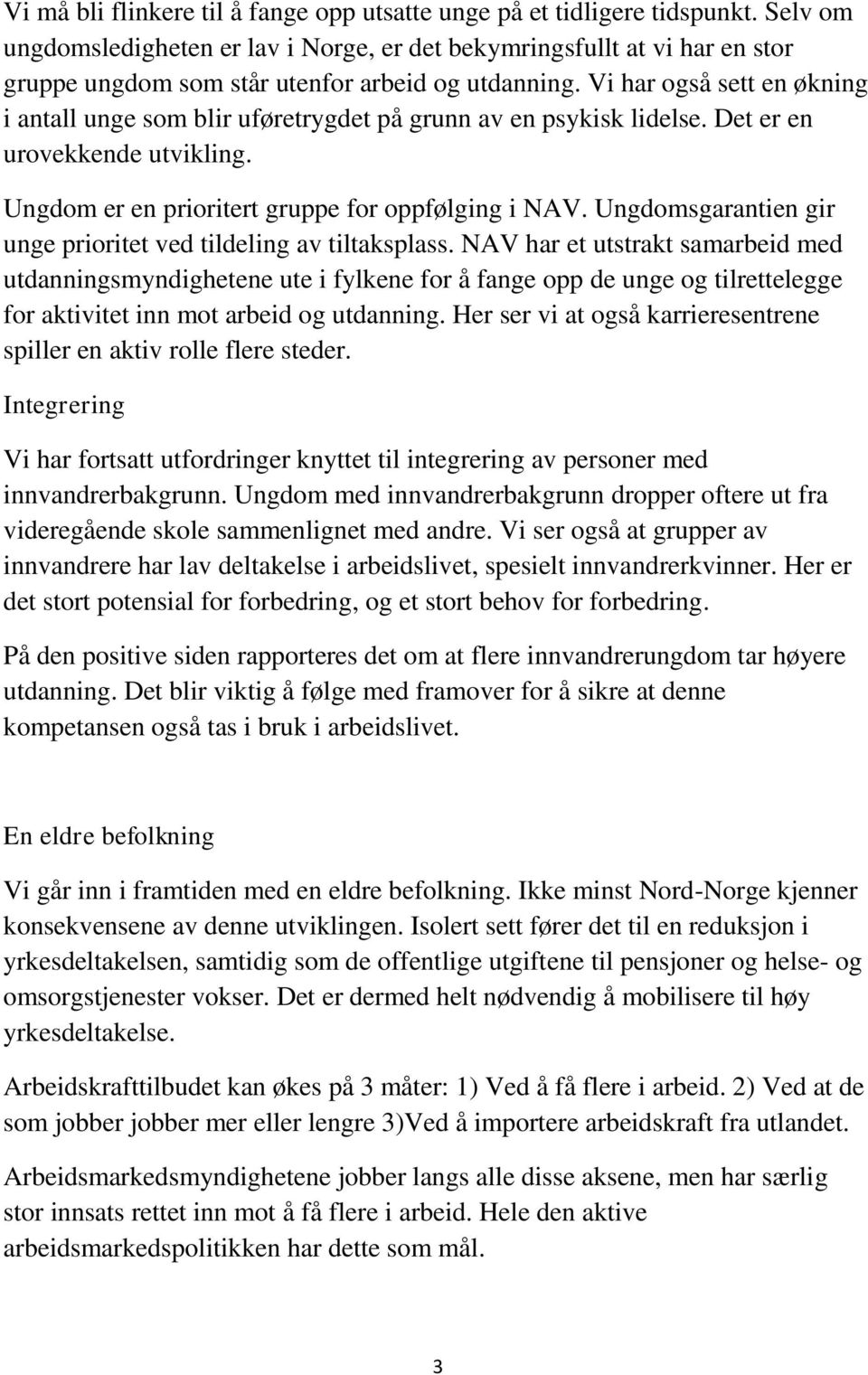 Vi har også sett en økning i antall unge som blir uføretrygdet på grunn av en psykisk lidelse. Det er en urovekkende utvikling. Ungdom er en prioritert gruppe for oppfølging i NAV.