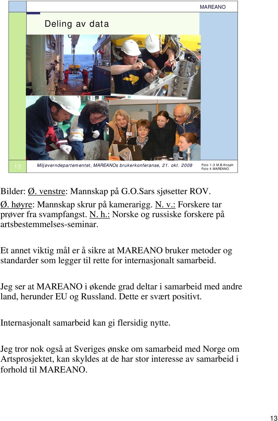 Et annet viktig mål er å sikre at MAREANO bruker metoder og standarder som legger til rette for internasjonalt samarbeid.