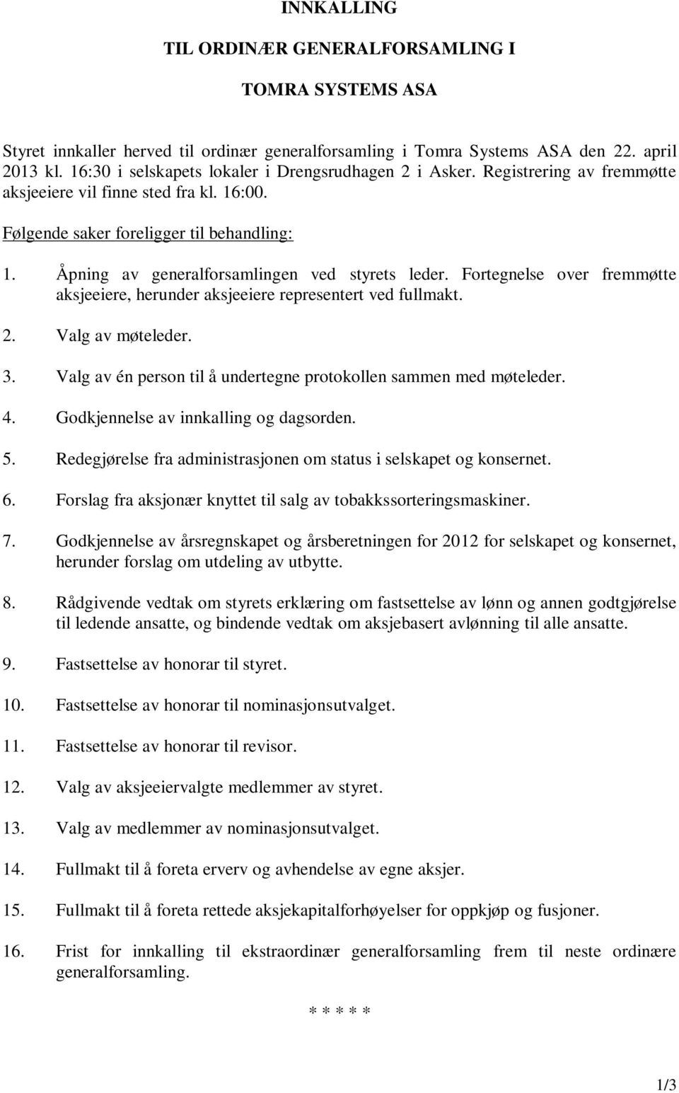 Åpning av generalforsamlingen ved styrets leder. Fortegnelse over fremmøtte aksjeeiere, herunder aksjeeiere representert ved fullmakt. 2. Valg av møteleder. 3.