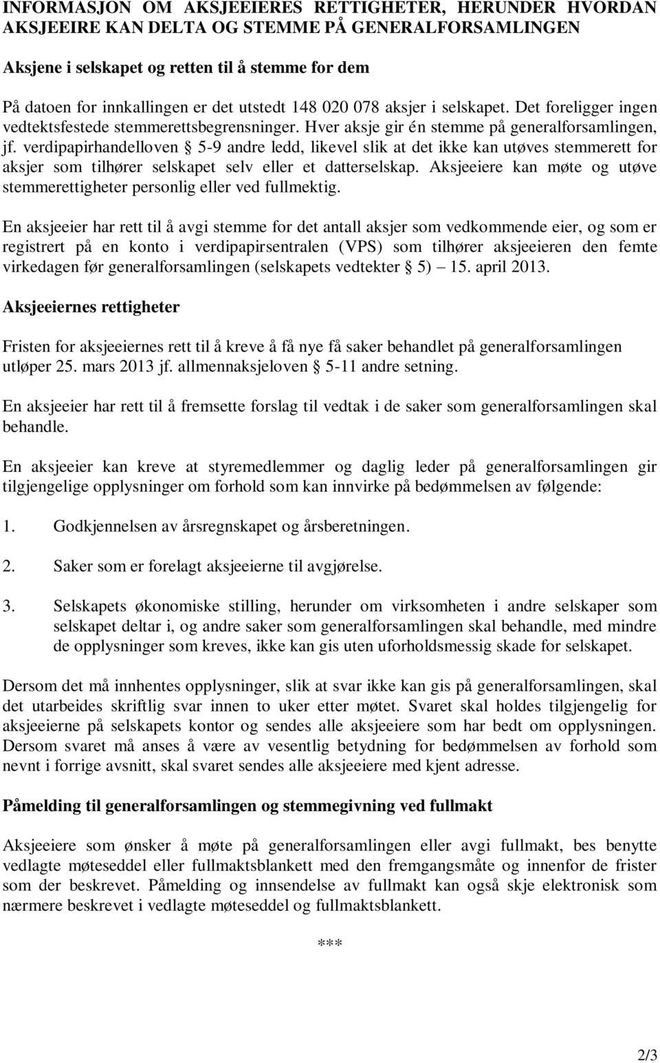 verdipapirhandelloven 5-9 andre ledd, likevel slik at det ikke kan utøves stemmerett for aksjer som tilhører selskapet selv eller et datterselskap.