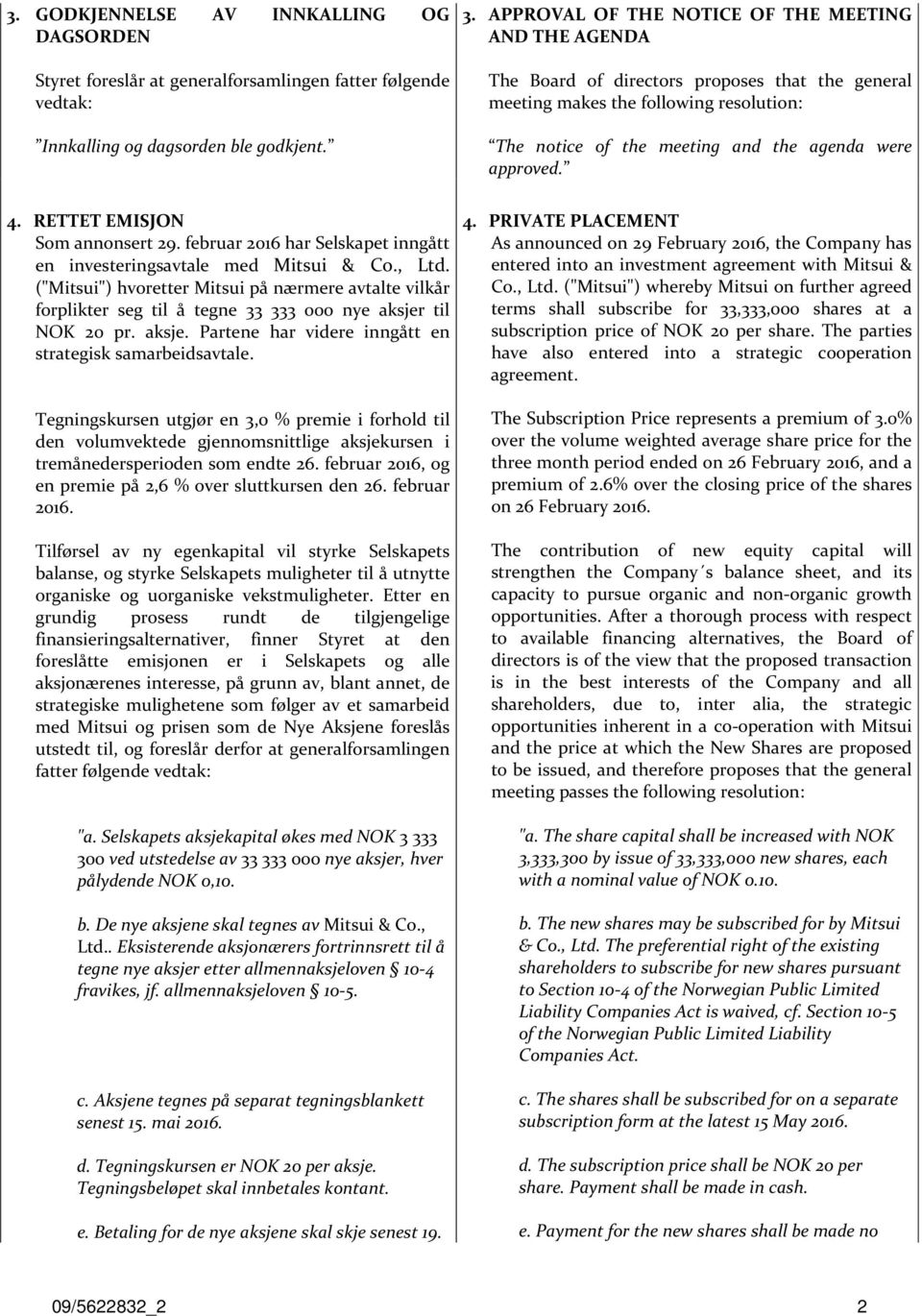aksje. Partene har videre inngått en strategisk samarbeidsavtale. Tegningskursen utgjør en 3,0 % premie i forhold til den volumvektede gjennomsnittlige aksjekursen i tremånedersperioden som endte 26.