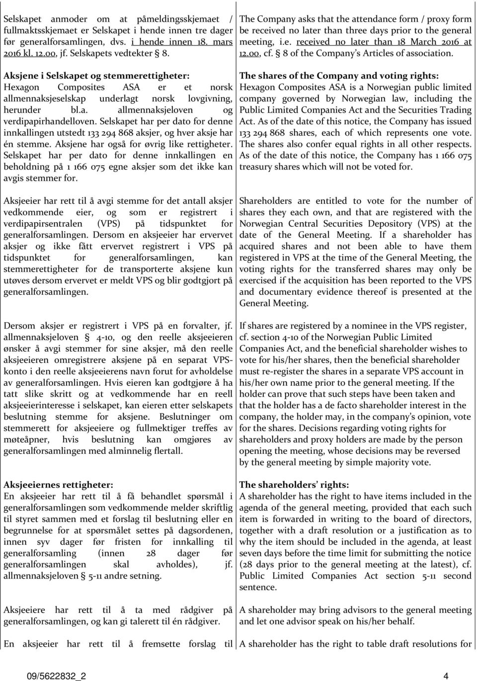Selskapet har per dato for denne innkallingen utstedt 133 294 868 aksjer, og hver aksje har én stemme. Aksjene har også for øvrig like rettigheter.