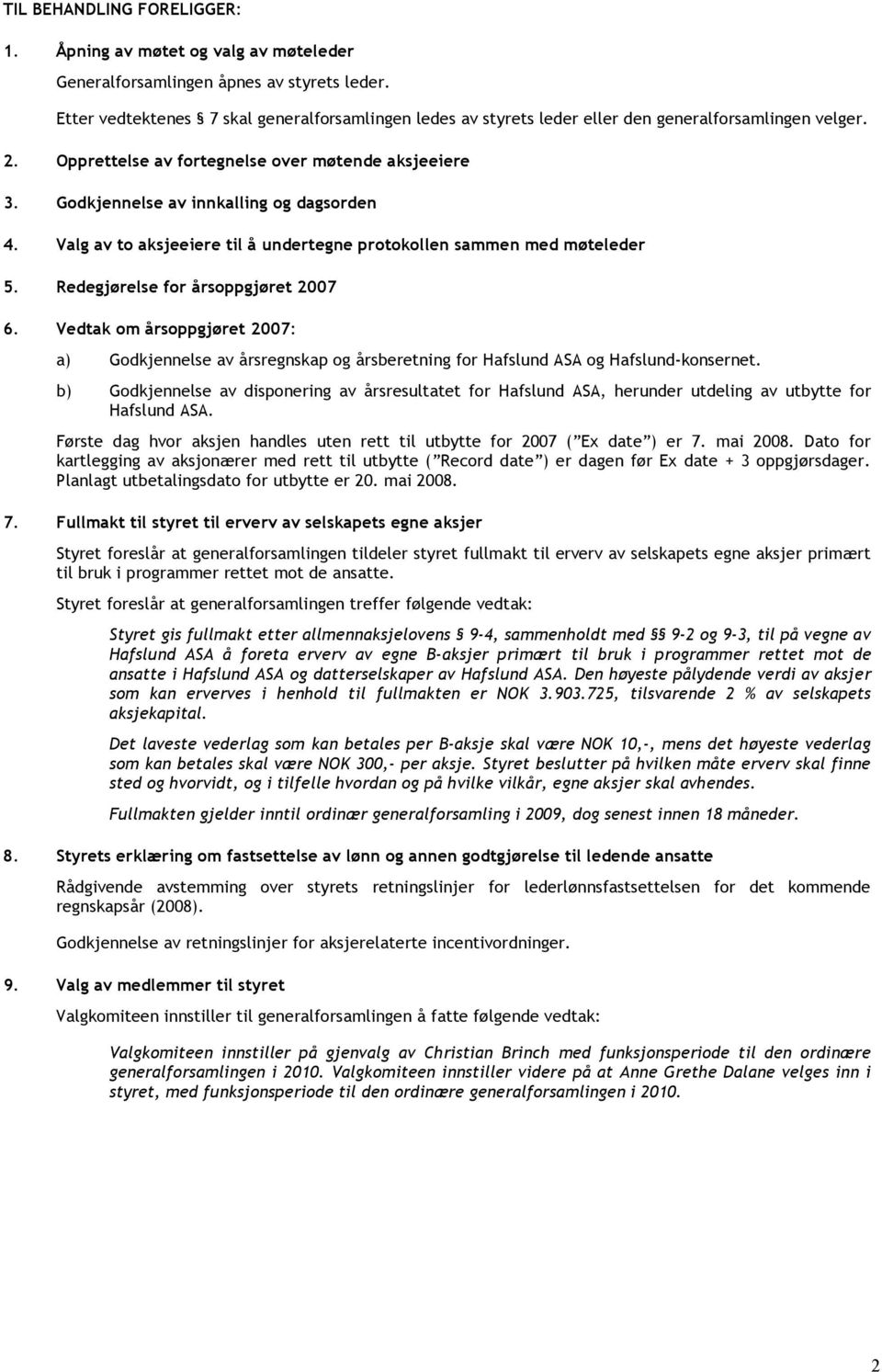 Godkjennelse av innkalling og dagsorden 4. Valg av to aksjeeiere til å undertegne protokollen sammen med møteleder 5. Redegjørelse for årsoppgjøret 2007 6.