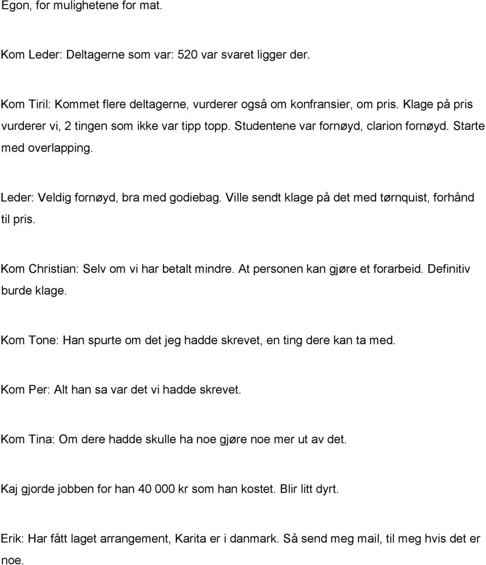 Ville sendt klage på det med tørnquist, forhånd til pris. Kom Christian: Selv om vi har betalt mindre. At personen kan gjøre et forarbeid. Definitiv burde klage.