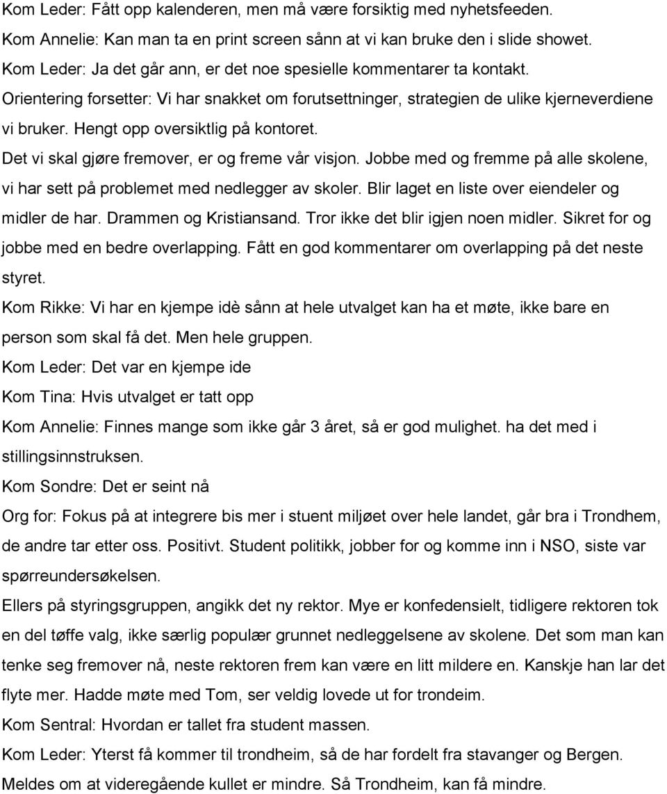 Hengt opp oversiktlig på kontoret. Det vi skal gjøre fremover, er og freme vår visjon. Jobbe med og fremme på alle skolene, vi har sett på problemet med nedlegger av skoler.