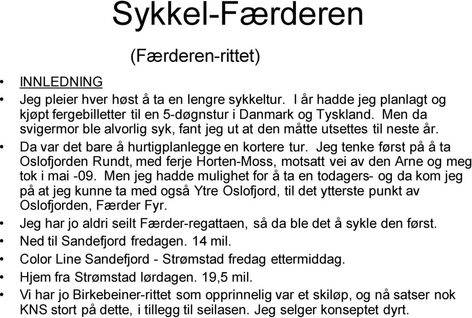 Jeg tenke først på å ta Oslofjorden Rundt, med ferje Horten-Moss, motsatt vei av den Arne og meg tok i mai -09.