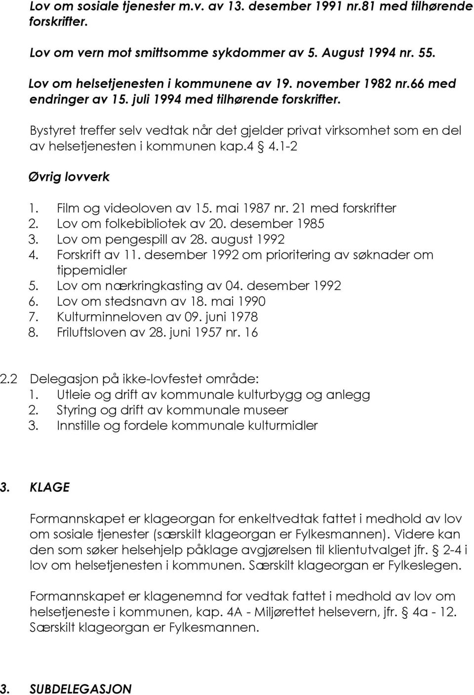 1-2 Øvrig lovverk 1. Film og videoloven av 15. mai 1987 nr. 21 med forskrifter 2. Lov om folkebibliotek av 20. desember 1985 3. Lov om pengespill av 28. august 1992 4. Forskrift av 11.