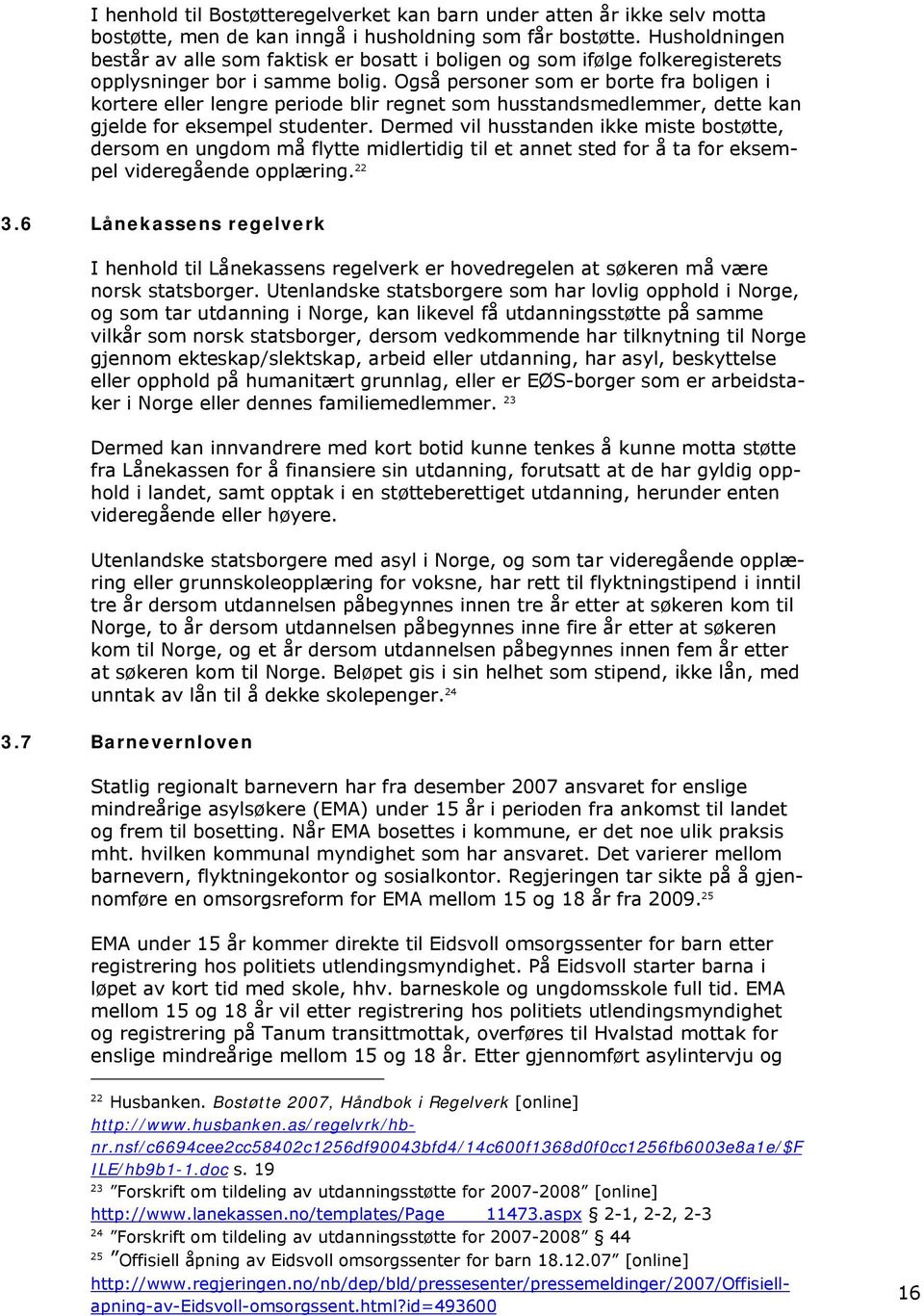 Også personer som er borte fra boligen i kortere eller lengre periode blir regnet som husstandsmedlemmer, dette kan gjelde for eksempel studenter.