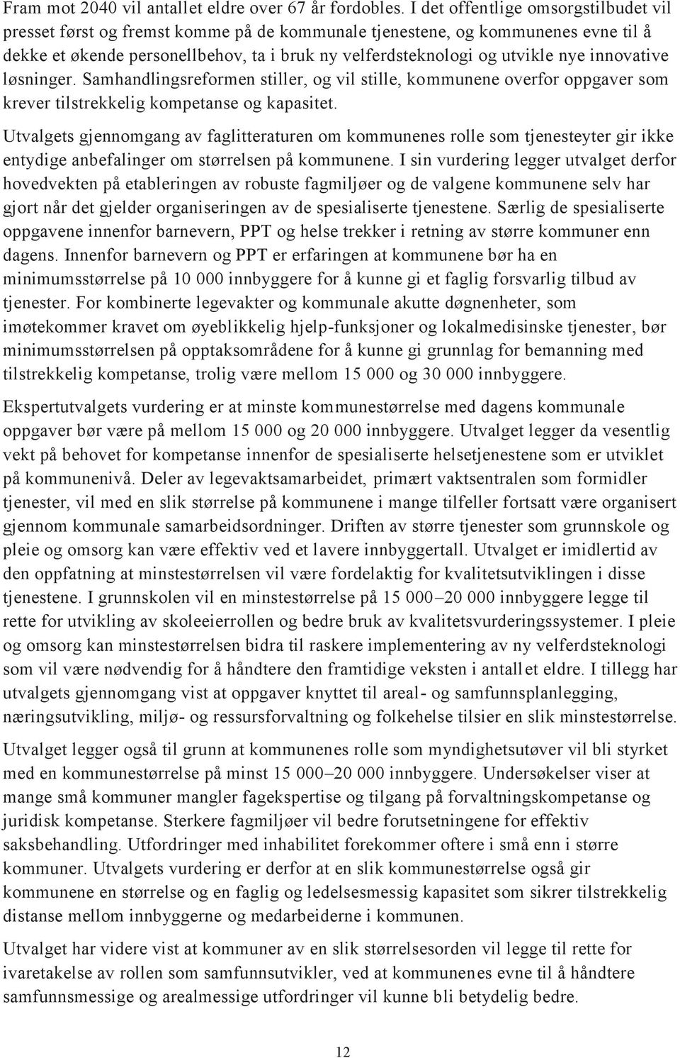 innovative løsninger. Samhandlingsreformen stiller, og vil stille, kommunene overfor oppgaver som krever tilstrekkelig kompetanse og kapasitet.